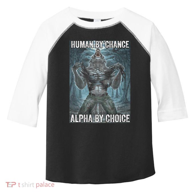 Human By Chance Alpha By Choice Cool Funny Alpha Wolf Meme Toddler Fine Jersey T-Shirt