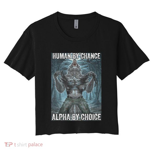 Human By Chance Alpha By Choice Cool Funny Alpha Wolf Meme Crop Top
