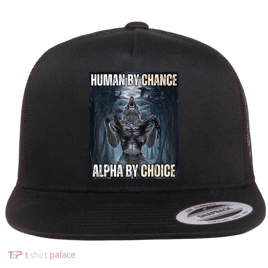Human By Chance Alpha By Choice Cool Funny Alpha Wolf Meme Flatbill Hat