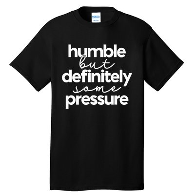 Humble But Definitely Some Pressure Quote Tall T-Shirt