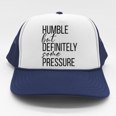 Humble But Definitely Some Pressure Funny Trucker Hat