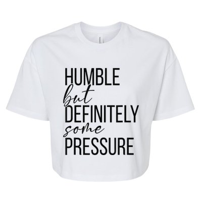 Humble But Definitely Some Pressure Funny Bella+Canvas Jersey Crop Tee