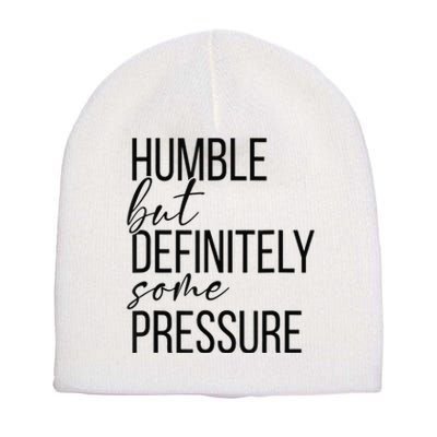 Humble But Definitely Some Pressure Funny Short Acrylic Beanie