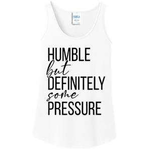 Humble But Definitely Some Pressure Ladies Essential Tank