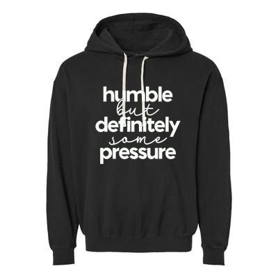 Humble But Definitely Some Pressure Quote Garment-Dyed Fleece Hoodie