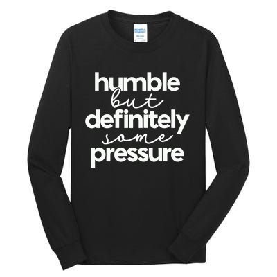 Humble But Definitely Some Pressure Quote Tall Long Sleeve T-Shirt