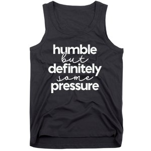 Humble But Definitely Some Pressure Quote Tank Top