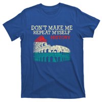 History Buffs DonT Make Me Repeat Myself History Teachers Cute Gift T-Shirt