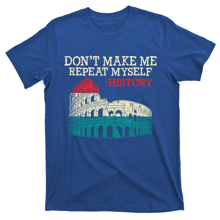 History Buffs DonT Make Me Repeat Myself History Teachers Cute Gift T-Shirt