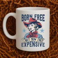 Hot Born Free But Now I’M Expensive Mug