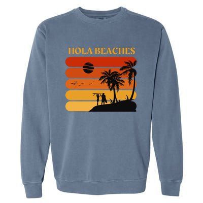 Hola Beaches Funny Beach Vacation Garment-Dyed Sweatshirt