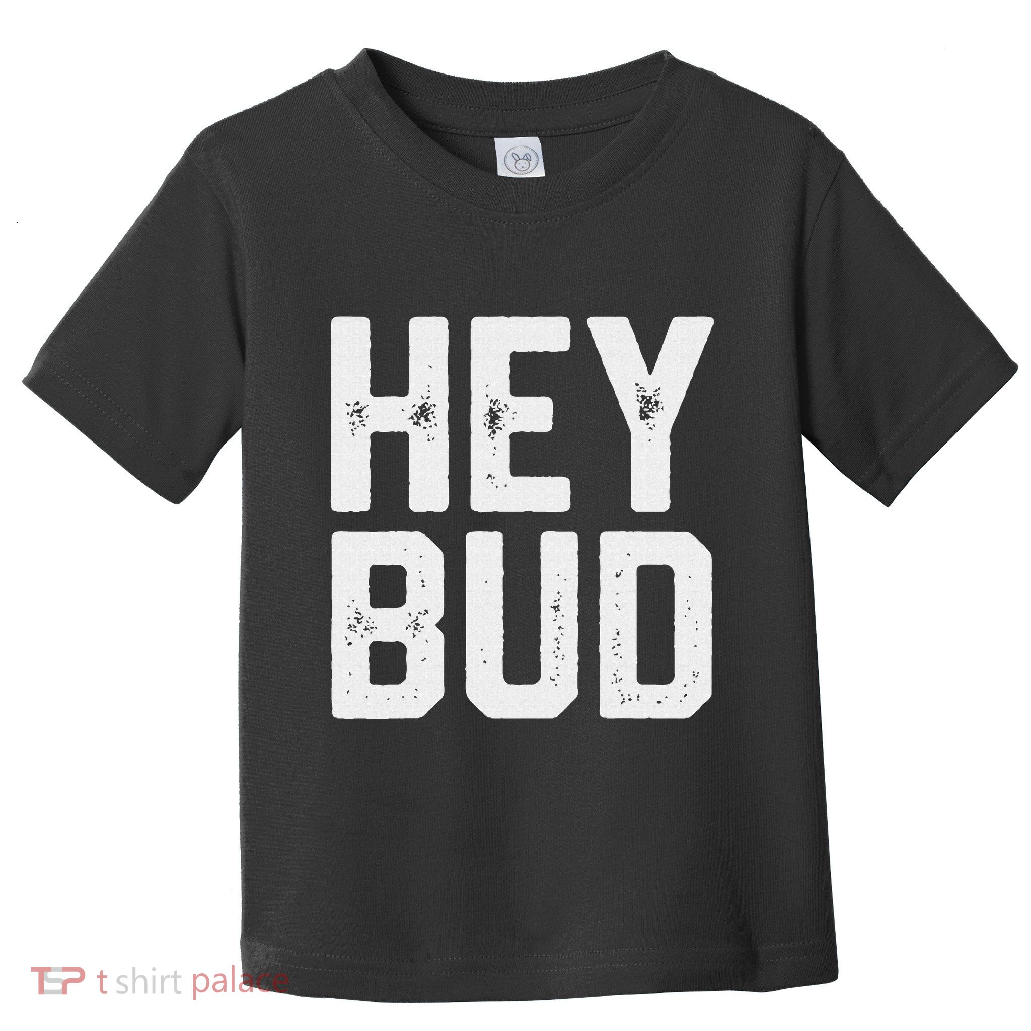 Hey Bud Funny Friendly Humor Gag Joke Dad Gift Novelty Toddler T-Shirt