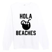 Hola Beaches Funny Drinking Beach Vacation Premium Crewneck Sweatshirt