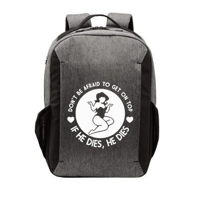 Hey Big Girl Don’T Be Afraid To Get On Top If He Dies Vector Backpack