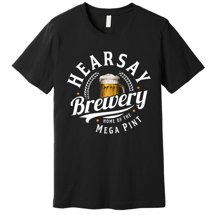 Hearsay Brewery Home Of The Mega Pint Beer Funny Premium T-Shirt