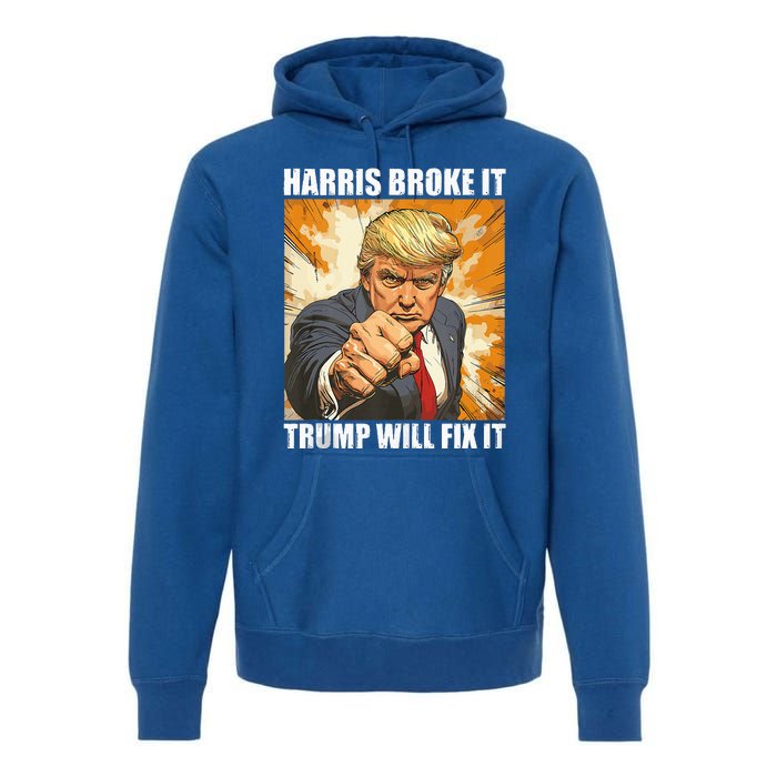 Harris Broke It Trump Will Fix It Donald Trump Premium Hoodie