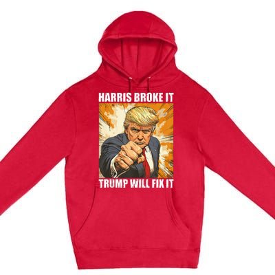 Harris Broke It Trump Will Fix It Donald Trump Premium Pullover Hoodie