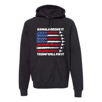 Harris Broke It Trump Will Fix It Kamala Broke It Trump 2024 Premium Hoodie