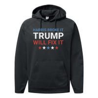 Harris Broke It Trump Will Fix It Kamala Broke It Trump 2024 Performance Fleece Hoodie