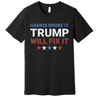 Harris Broke It Trump Will Fix It Kamala Broke It Trump 2024 Premium T-Shirt