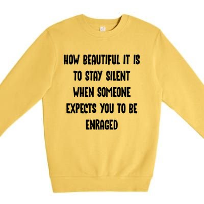 How Beautiful It Is To Stay Silent When Someone Expects Gift Premium Crewneck Sweatshirt