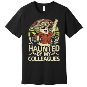 Haunted By My Colleagues Women Teacher Halloween Ghost Funny Premium T-Shirt