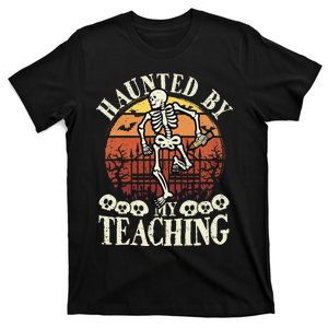 Haunted By My Teaching Spooky Skeleton Halloween Teacher T-Shirt