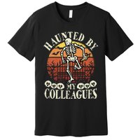 Haunted By My Colleagues Teacher Spooky Skeleton Halloween Premium T-Shirt