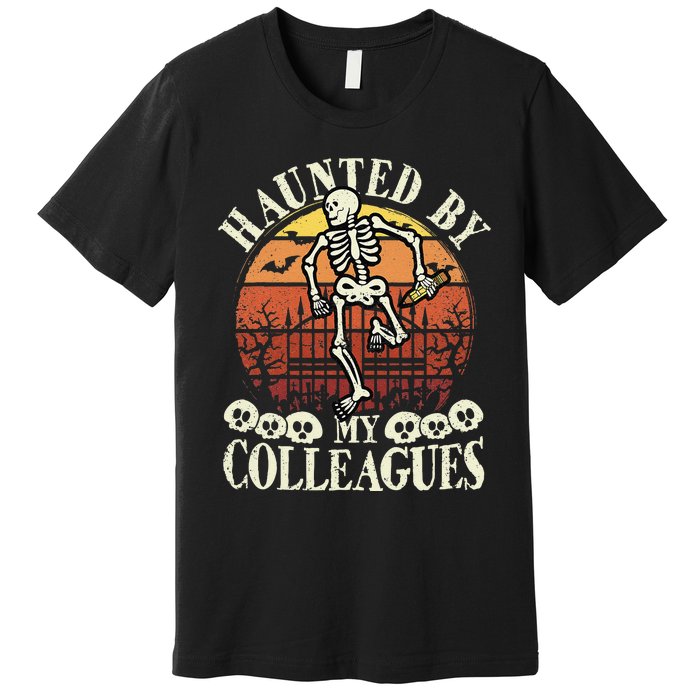 Haunted By My Colleagues Teacher Spooky Skeleton Halloween Premium T-Shirt