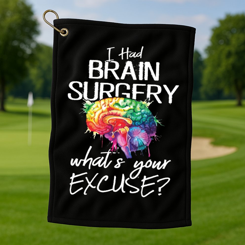 Had Brain Surgery Excuse Brain Surgery Survivor Gift Golf Towel