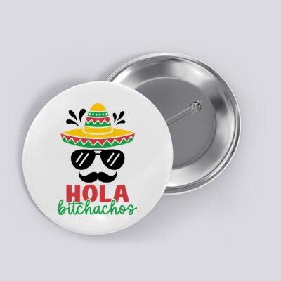 Hola Bitchachos Sombrero Sunglasses And Mustache Cinco De Mayo Mexico Vacation Button
