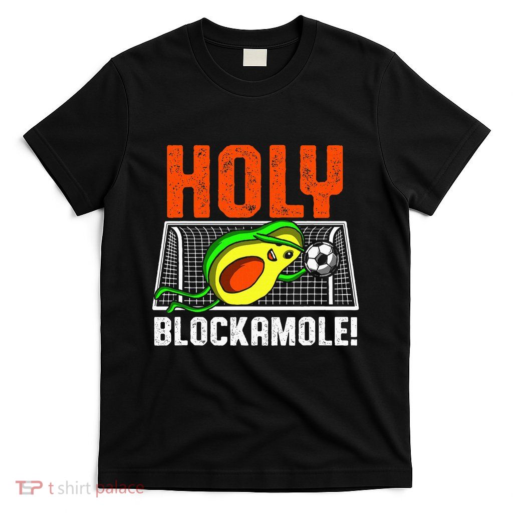Holy Blockamole Soccer Blocker Funny Avocado Goalie Gift T-Shirt