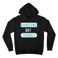 Handsome But Trouble Funny Hoodie