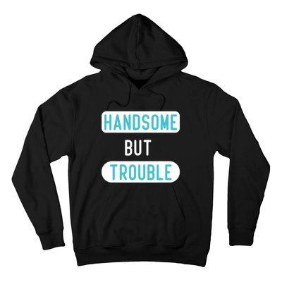 Handsome But Trouble Funny Hoodie