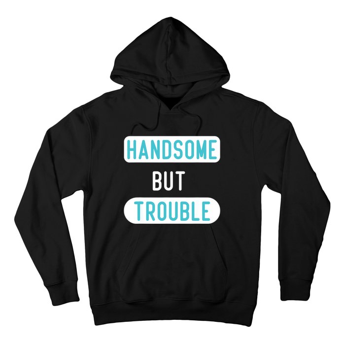 Handsome But Trouble Funny Hoodie