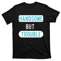 Handsome But Trouble Funny T-Shirt