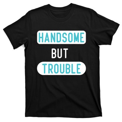 Handsome But Trouble Funny T-Shirt