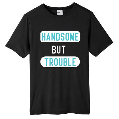 Handsome But Trouble Funny Tall Fusion ChromaSoft Performance T-Shirt