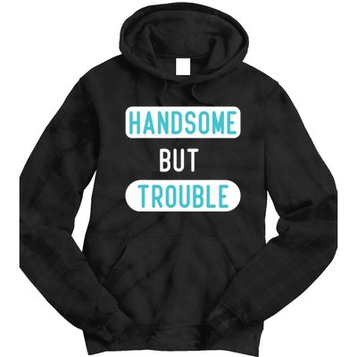 Handsome But Trouble Funny Tie Dye Hoodie