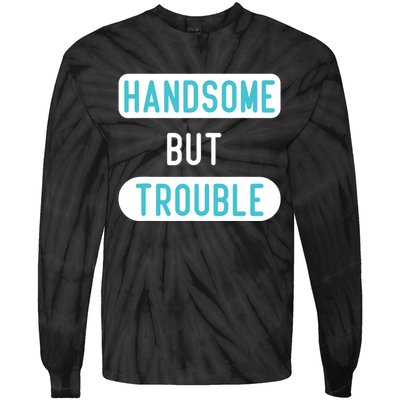 Handsome But Trouble Funny Tie-Dye Long Sleeve Shirt