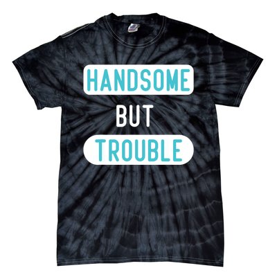 Handsome But Trouble Funny Tie-Dye T-Shirt