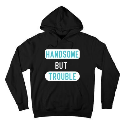 Handsome But Trouble Funny Tall Hoodie