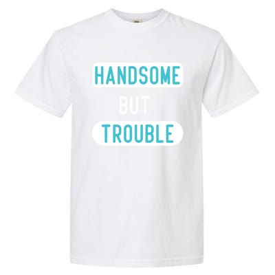 Handsome But Trouble Funny Garment-Dyed Heavyweight T-Shirt