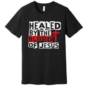 Healed by the Blood of Jesus Christian Cross Faith Healing Premium T-Shirt