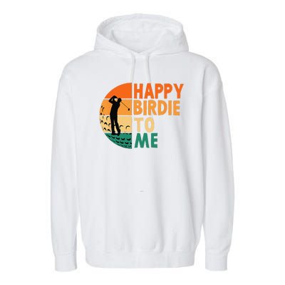 Happy Birdie To Me Golf Golfing Golfer Funny Player Birthday Garment-Dyed Fleece Hoodie