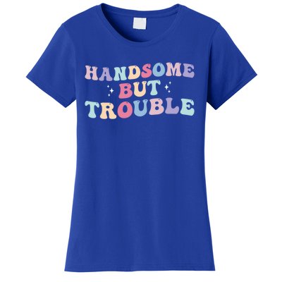 Handsome But Trouble Funny Women's T-Shirt