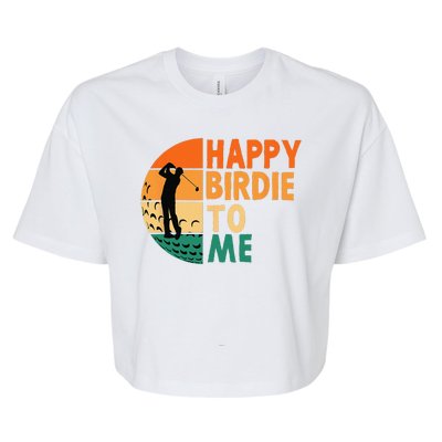 Happy Birdie To Me Golf Golfing Golfer Funny Player Birthday Bella+Canvas Jersey Crop Tee