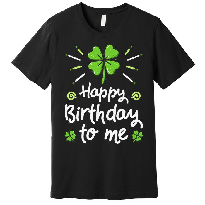 Happy Birthday To Me St Patricks Day Lucky Birthday Shamrock Premium T-Shirt