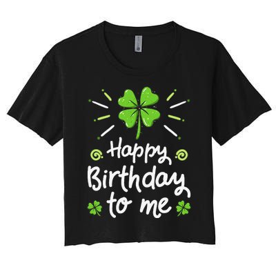 Happy Birthday To Me St Patricks Day Lucky Birthday Shamrock Women's Crop Top Tee