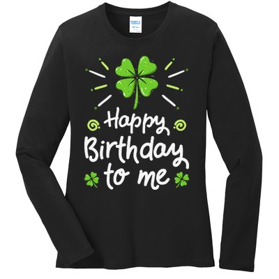 Happy Birthday To Me St Patricks Day Lucky Birthday Shamrock Ladies Long Sleeve Shirt